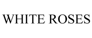 WHITE ROSES