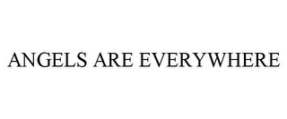 ANGELS ARE EVERYWHERE