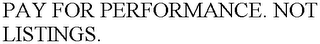 PAY FOR PERFORMANCE. NOT LISTINGS.