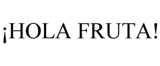 ¡HOLA FRUTA!