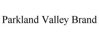 PARKLAND VALLEY BRAND