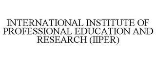 INTERNATIONAL INSTITUTE OF PROFESSIONAL EDUCATION AND RESEARCH (IIPER)