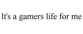 IT'S A GAMERS LIFE FOR ME