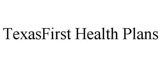 TEXASFIRST HEALTH PLANS