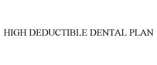 HIGH DEDUCTIBLE DENTAL PLAN