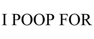 I POOP FOR