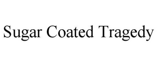 SUGAR COATED TRAGEDY