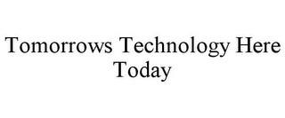 TOMORROWS TECHNOLOGY HERE TODAY