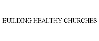 BUILDING HEALTHY CHURCHES