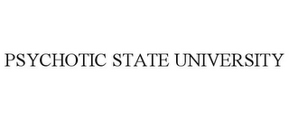 PSYCHOTIC STATE UNIVERSITY