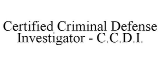 CERTIFIED CRIMINAL DEFENSE INVESTIGATOR - C.C.D.I.