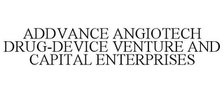 ADDVANCE ANGIOTECH DRUG-DEVICE VENTURE AND CAPITAL ENTERPRISES