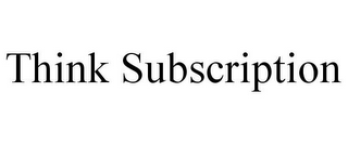 THINK SUBSCRIPTION