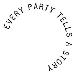 EVERY PARTY TELLS A STORY