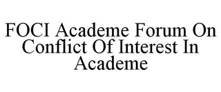 FOCI ACADEME FORUM ON CONFLICT OF INTEREST IN ACADEME