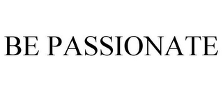 BE PASSIONATE