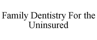 FAMILY DENTISTRY FOR THE UNINSURED