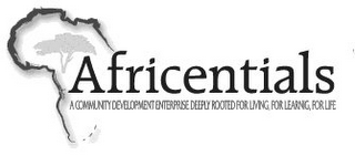 AFRICENTIALS A COMMUNITY DEVELOPMENT ENTERPRISE DEEPLY ROOTED FOR LIVING, FOR LEARNING, FOR LIFE