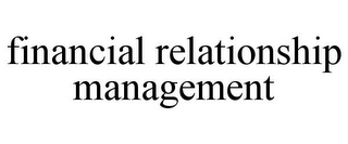 FINANCIAL RELATIONSHIP MANAGEMENT