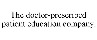 THE DOCTOR-PRESCRIBED PATIENT EDUCATION COMPANY.