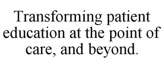 TRANSFORMING PATIENT EDUCATION AT THE POINT OF CARE, AND BEYOND.