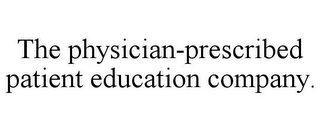THE PHYSICIAN-PRESCRIBED PATIENT EDUCATION COMPANY.