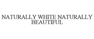 NATURALLY WHITE NATURALLY BEAUTIFUL