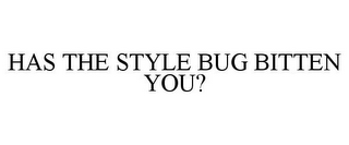 HAS THE STYLE BUG BITTEN YOU?