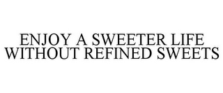 ENJOY A SWEETER LIFE WITHOUT REFINED SWEETS