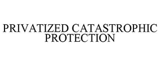 PRIVATIZED CATASTROPHIC PROTECTION