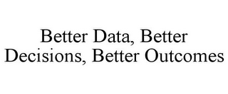 BETTER DATA, BETTER DECISIONS, BETTER OUTCOMES