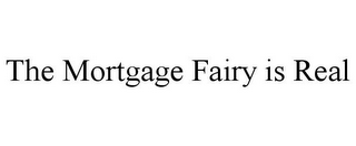 THE MORTGAGE FAIRY IS REAL