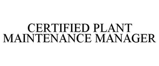 CERTIFIED PLANT MAINTENANCE MANAGER