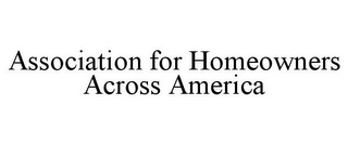 ASSOCIATION FOR HOMEOWNERS ACROSS AMERICA