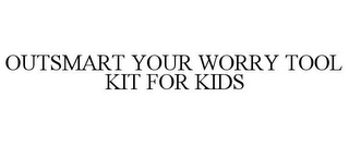 OUTSMART YOUR WORRY TOOL KIT FOR KIDS