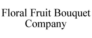 FLORAL FRUIT BOUQUET COMPANY