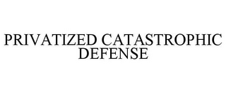 PRIVATIZED CATASTROPHIC DEFENSE