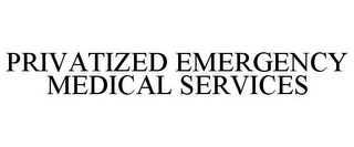 PRIVATIZED EMERGENCY MEDICAL SERVICES