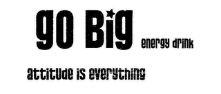 GO BIG ENERGY DRINK ATTITUDE IS EVERYTHING