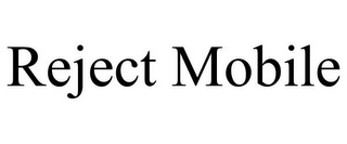 REJECT MOBILE