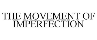 THE MOVEMENT OF IMPERFECTION