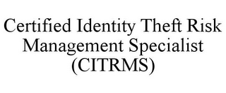 CERTIFIED IDENTITY THEFT RISK MANAGEMENT SPECIALIST (CITRMS)