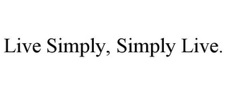 LIVE SIMPLY, SIMPLY LIVE.