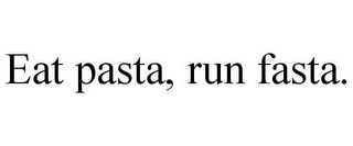 EAT PASTA, RUN FASTA.