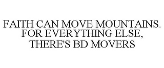 FAITH CAN MOVE MOUNTAINS. FOR EVERYTHING ELSE, THERE'S BD MOVERS