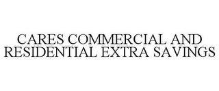 CARES COMMERCIAL AND RESIDENTIAL EXTRA SAVINGS