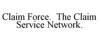 CLAIM FORCE. THE CLAIM SERVICE NETWORK.