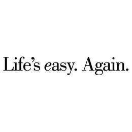 LIFE'S EASY. AGAIN.