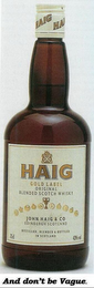 HAIG AND DON'T BE VAGUE. GOLD LABEL ORIGINAL BLENDED SCOTCH WHISKY JOHN HAIG & CO EDINBURGH SCOTLAND DISTILLED, BLENDED & BOTTLED IN SCOTLAND