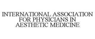 INTERNATIONAL ASSOCIATION FOR PHYSICIANS IN AESTHETIC MEDICINE